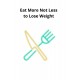 Eat More Not Less to Lose Weight
