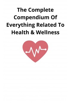 The Complete Compendium Of Everything Related To Health & Wellness - Couverture Ebook auto édité