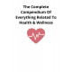 The Complete Compendium Of Everything Related To Health & Wellness