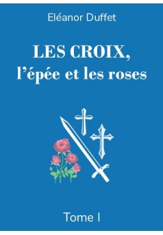 LES CROIX, l’épée et les roses Tome I - Couverture de livre auto édité