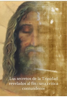 Los secretos de la Trinidad revelados al fin : una crítica contundente - Couverture de livre auto édité
