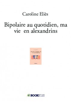 Bipolaire au quotidien, ma vie  en alexandrins - Couverture de livre auto édité
