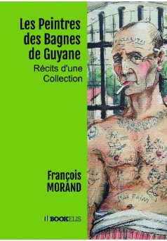 Les Peintres des Bagnes de Guyane - Couverture de livre auto édité