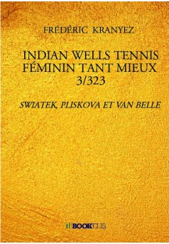 INDIAN WELLS TENNIS FÉMININ TANT MIEUX  3/323 - Couverture de livre auto édité