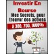 Investir En Bourse - Mes secrets, pour trouver des actions à 300, 700, 1000