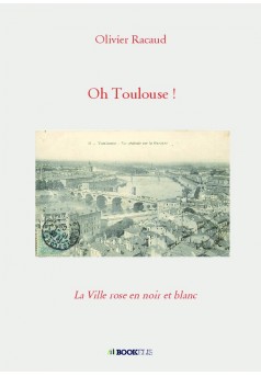 Oh Toulouse ! - Autopublié sur Bookelis