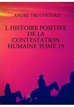 L HISTOIRE POSITIVE DE LA CONTESTATION HUMAINE TOME 19 - Couverture de livre auto édité
