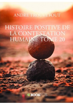 HISTOIRE POSITIVE DE LA CONTESTATION HUMAINE TOME 20 - Couverture de livre auto édité