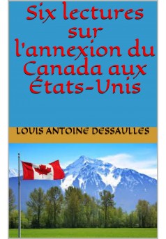 Six lectures sur l’annexion du Canada aux États-Unis - Couverture de livre auto édité