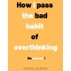 How i pass the bad habit of overthinking