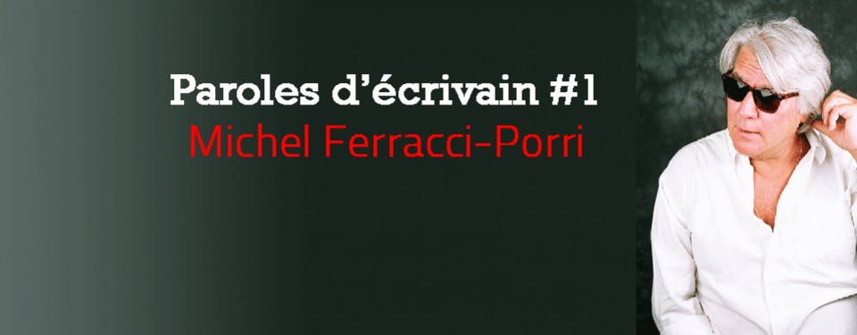 Paroles d'écrivain #1 : Michel Ferracci-Porri