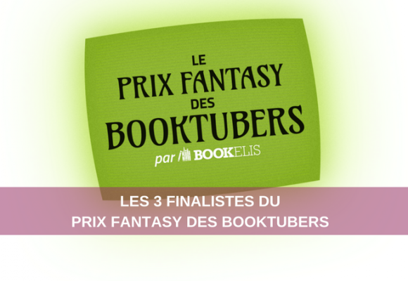 Prix Fantasy des BookTubers 2015 - Découvrez qui sont les 3 finalistes